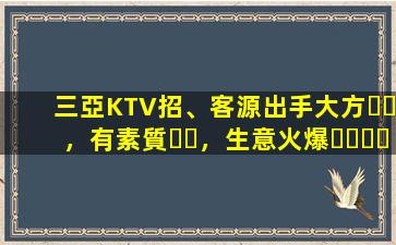 三亞KTV招、客源出手大方，有素質，生意火爆，